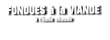 FONDUES à la VIANDE à l’huile chaude